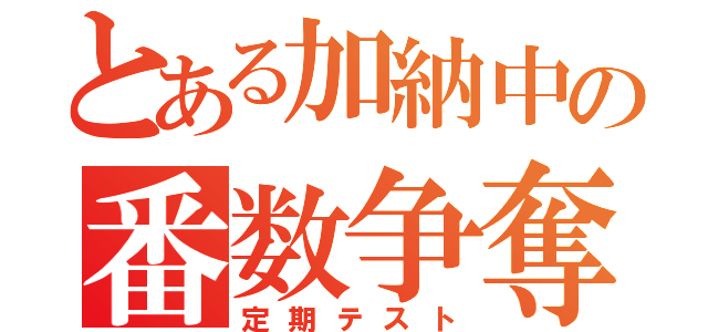 とある加納中の番数争奪戦（定期テスト）