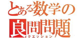 とある数学の良問問題（クエッション）