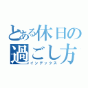 とある休日の過ごし方（インデックス）