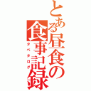 とある昼食の食事記録Ⅱ（タベタログ）