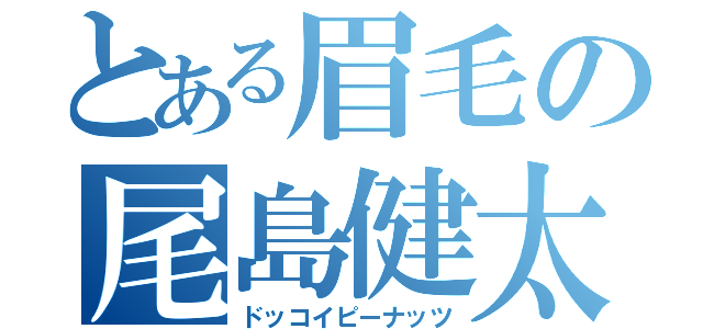 とある眉毛の尾島健太（ドッコイピーナッツ）