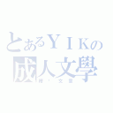 とあるＹＩＫの成人文學（糟糕文章）