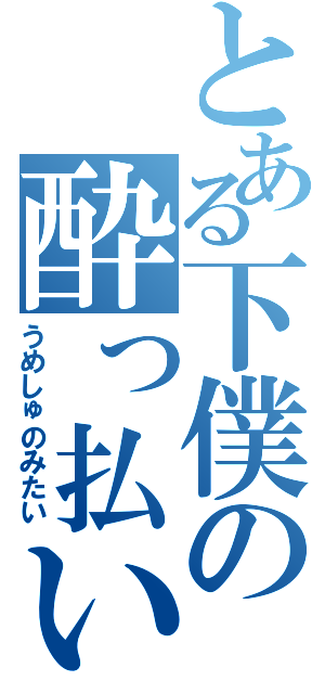 とある下僕の酔っ払い兵（うめしゅのみたい）