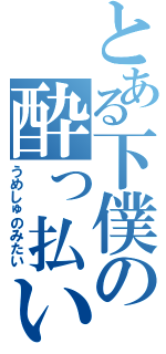 とある下僕の酔っ払い兵（うめしゅのみたい）