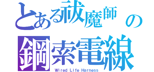 とある祓魔師　ＥＸＯＲＣＩＳＴの鋼索電線（　Ｗｉｒｅｄ Ｌｉｆｅ　Ｈａｒｎｅｓｓ）