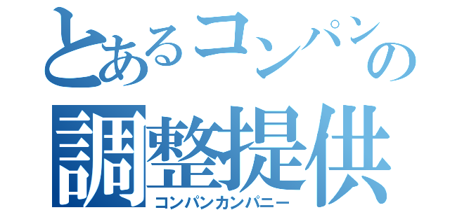 とあるコンパンの調整提供（コンパンカンパニー）