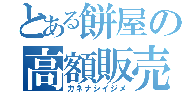 とある餅屋の高額販売（カネナシイジメ）