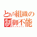 とある組織の制御不能（アンチェイン）