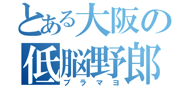 とある大阪の低脳野郎（ブラマヨ）