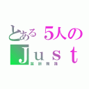 とある５人のＪｕｓｔｉｆｙ（禁断舞踊）