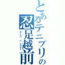 とあるテニプリの忍足越前（おしたり　と　えちぜん）