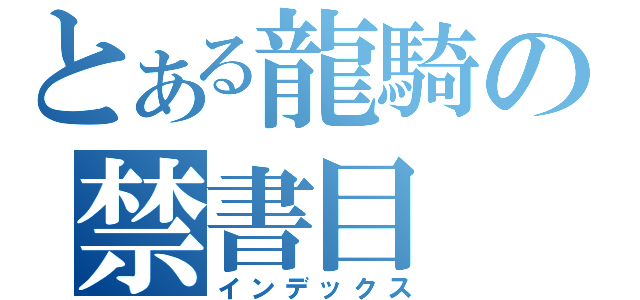 とある龍騎の禁書目（インデックス）