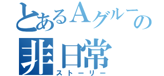 とあるＡグループの非日常（ストーリー）