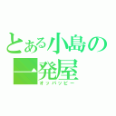 とある小島の一発屋（オッパッピー）