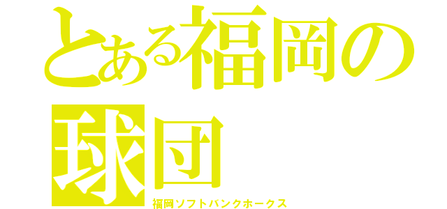 とある福岡の球団（福岡ソフトバンクホークス）