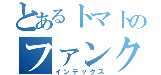 とあるトマトのファンクラブ（インデックス）