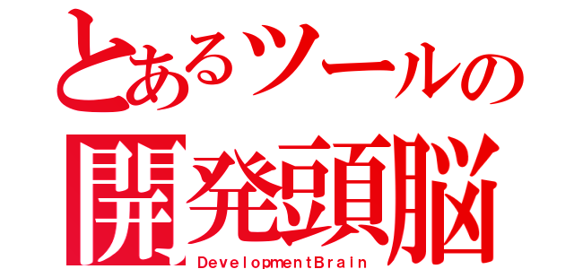 とあるツールの開発頭脳（ＤｅｖｅｌｏｐｍｅｎｔＢｒａｉｎ）