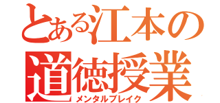 とある江本の道徳授業（メンタルブレイク）