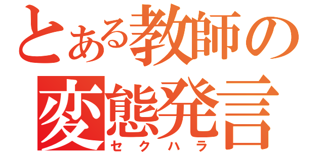 とある教師の変態発言（セクハラ）