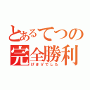 とあるてつの完全勝利（げきＶでした）