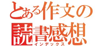 とある作文の読書感想文（インデックス）