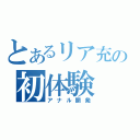 とあるリア充の初体験（アナル開発）