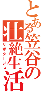 とある笠谷の壮絶生活（サボタージュ）