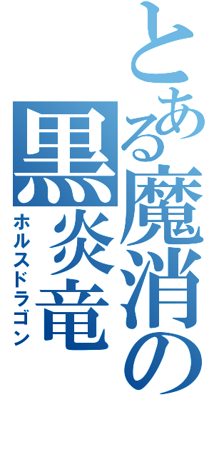 とある魔消の黒炎竜（ホルスドラゴン）