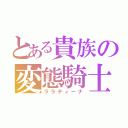 とある貴族の変態騎士（ララティーナ）