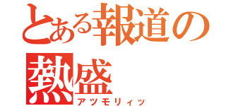 とある報道の熱盛（アツモリィッ）