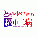 とある少年達の超中二病（ちょうちょうにびょう）