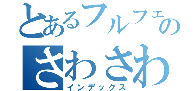 とあるフルフェイスのさわさわ（インデックス）