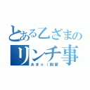 とある乙ざまのリンチ事情（あまｎ（割愛）