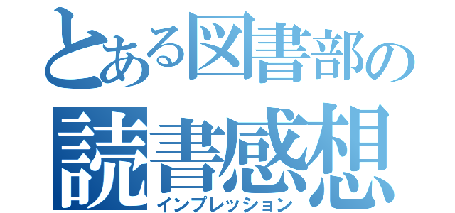 とある図書部の読書感想（インプレッション）