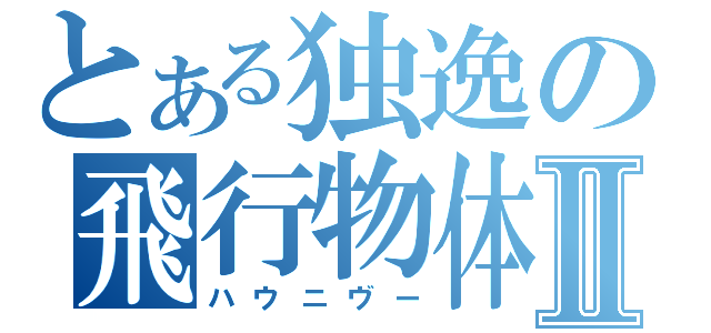 とある独逸の飛行物体Ⅱ（ハウニヴー）