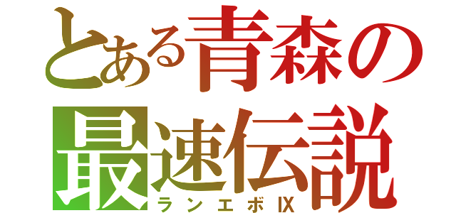 とある青森の最速伝説（ランエボⅨ）