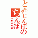 とあるじんぽのちんぽ（津野咀嚼編）