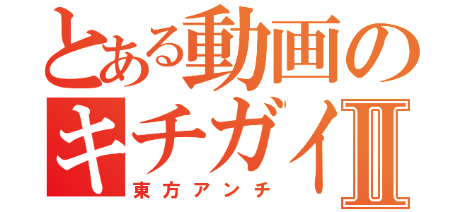 とある動画のキチガイⅡ（東方アンチ）