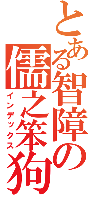 とある智障の儒之笨狗（インデックス）