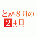 とある８月の２４日（飛翔入手）