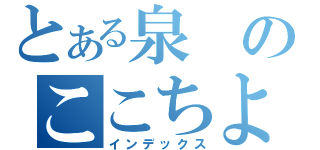 とある泉のここちよい（インデックス）