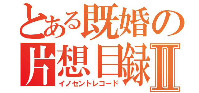 とある既婚の片想目録Ⅱ（イノセントレコード）