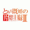 とある既婚の片想目録Ⅱ（イノセントレコード）