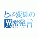 とある変態の異常発言（アブノーマル）