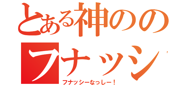 とある神ののフナッシー（フナッシーなっしー！）