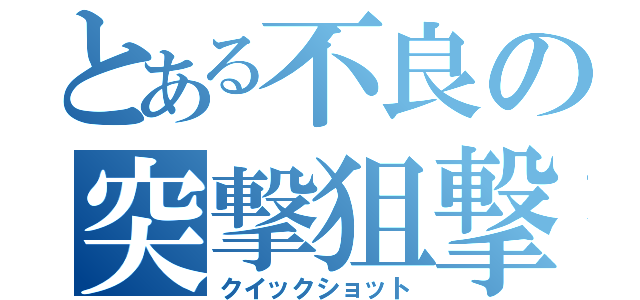 とある不良の突撃狙撃（クイックショット）