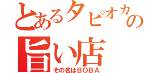 とあるタピオカ屋の旨い店（その名はＢＯＢＡ）