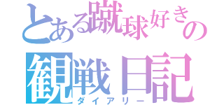 とある蹴球好きの観戦日記（ダイアリー）