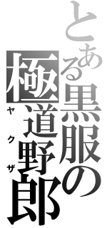 とある黒服の極道野郎（ヤクザ）