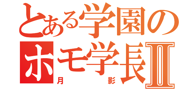 とある学園のホモ学長Ⅱ（月影）